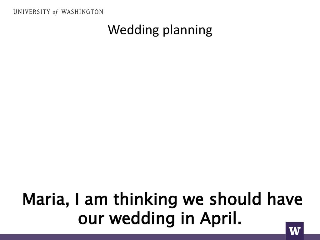 Maria, I am thinking we should have our wedding in April.