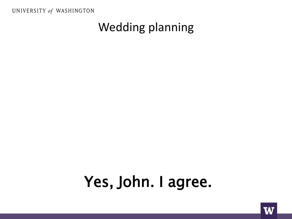 Wedding planning Yes, John. I agree.