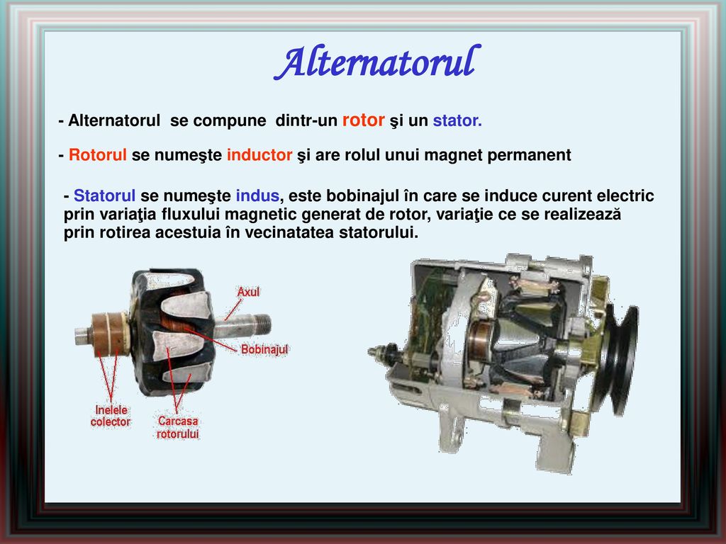 Alternatorul - Alternatorul se compune dintr-un rotor şi un stator.