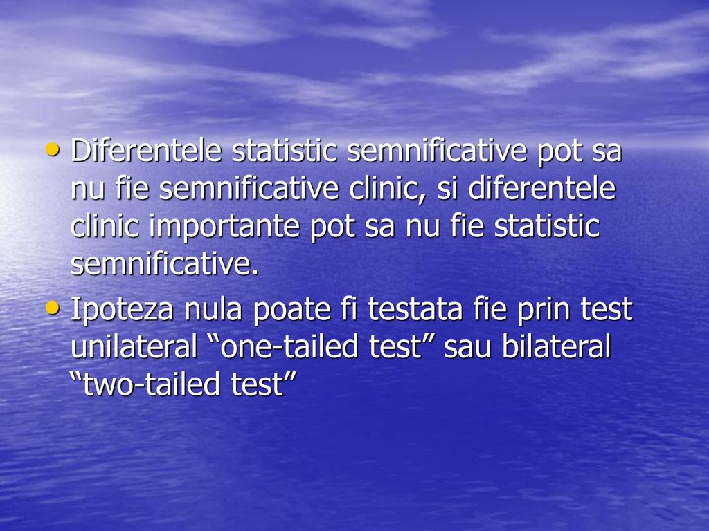Diferentele statistic semnificative pot sa nu fie semnificative clinic, si diferentele clinic importante pot sa nu fie statistic semnificative.