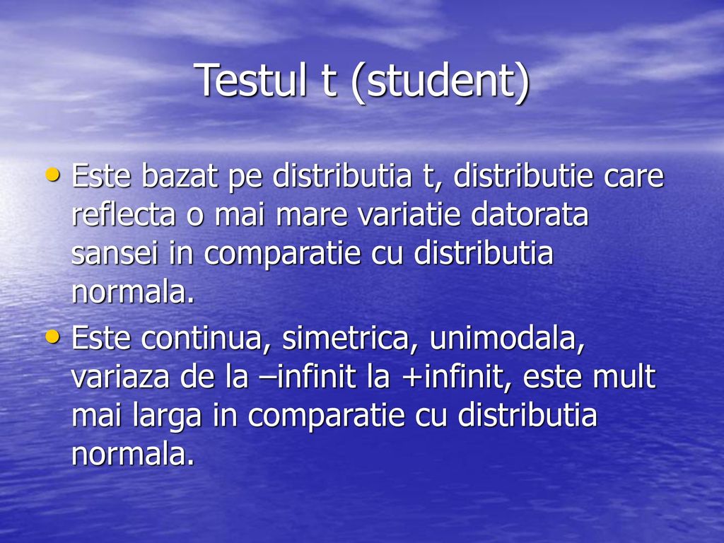 Testul t (student) Este bazat pe distributia t, distributie care reflecta o mai mare variatie datorata sansei in comparatie cu distributia normala.