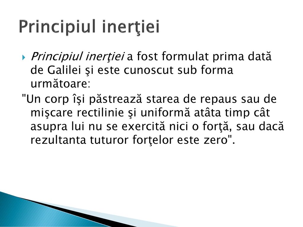 Principiul inerţiei Principiul inerţiei a fost formulat prima dată de Galilei şi este cunoscut sub forma următoare: