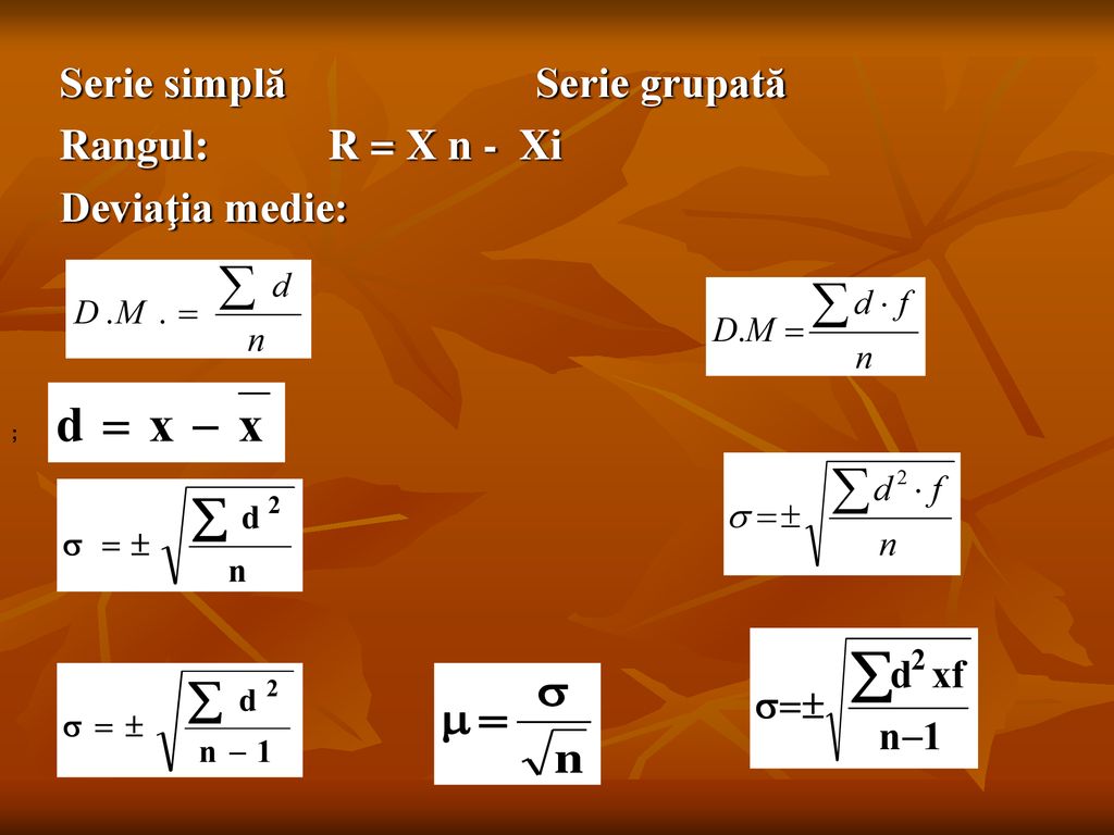 Serie simplă Serie grupată Rangul: R = X n - Xi Deviaţia medie: