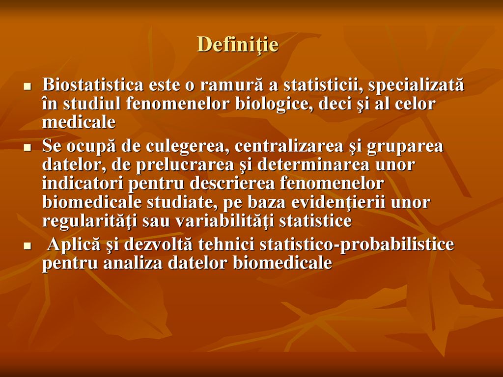 Definiţie Biostatistica este o ramură a statisticii, specializată în studiul fenomenelor biologice, deci şi al celor medicale.