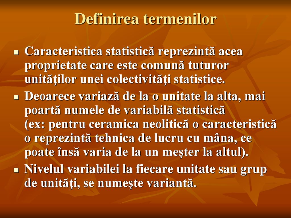 Definirea termenilor Caracteristica statistică reprezintă acea proprietate care este comună tuturor unităţilor unei colectivităţi statistice.