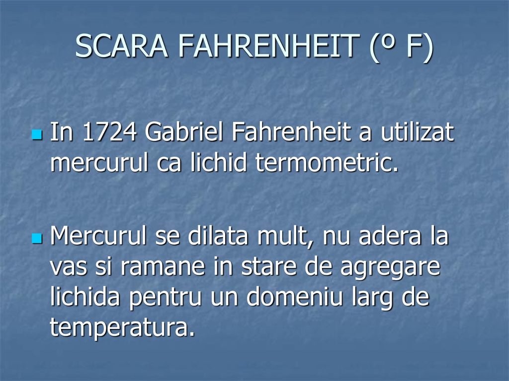 SCARA FAHRENHEIT (º F) In 1724 Gabriel Fahrenheit a utilizat mercurul ca lichid termometric.