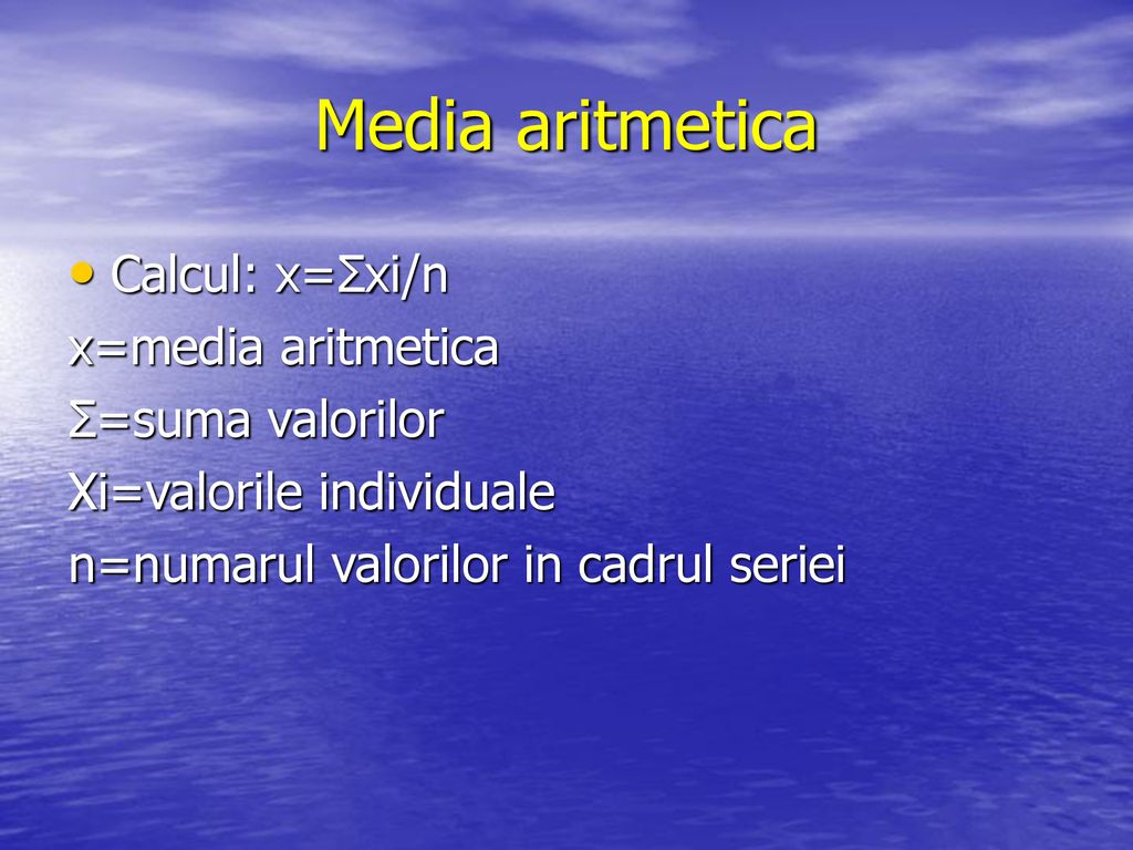 Media aritmetica Calcul: x=Σxi/n x=media aritmetica Σ=suma valorilor