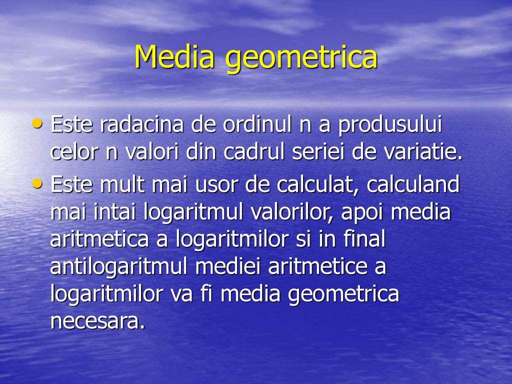 Media geometrica Este radacina de ordinul n a produsului celor n valori din cadrul seriei de variatie.