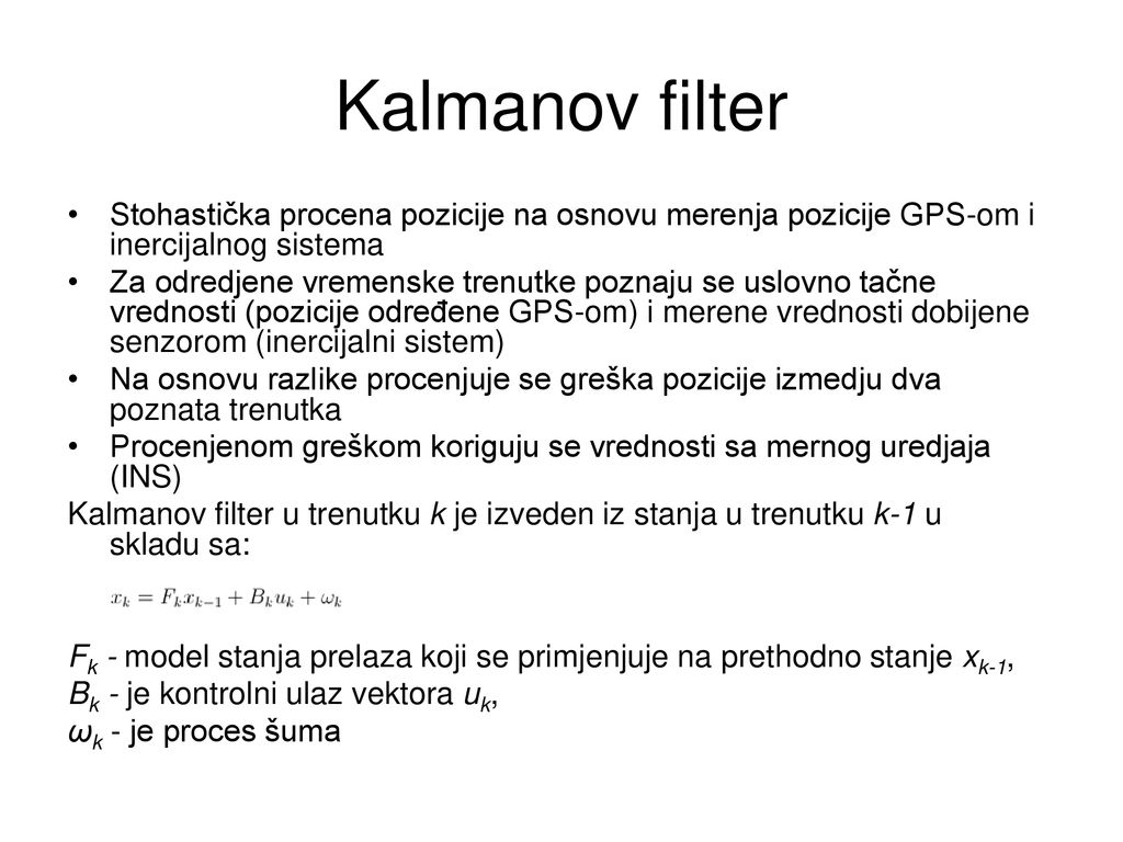 Kalmanov filter Stohastička procena pozicije na osnovu merenja pozicije GPS-om i inercijalnog sistema.