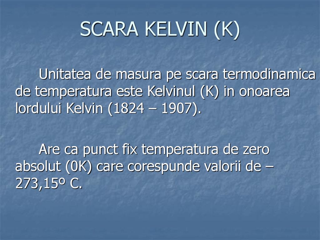 SCARA KELVIN (K) Unitatea de masura pe scara termodinamica de temperatura este Kelvinul (K) in onoarea lordului Kelvin (1824 – 1907).