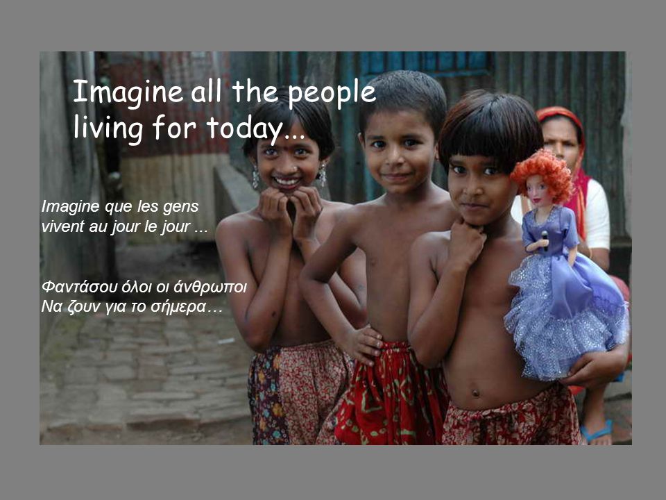 Imagine all the people living for today...
