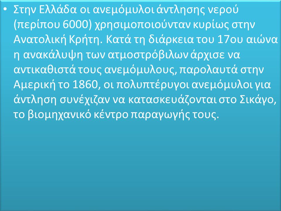 Στην Ελλάδα οι ανεμόμυλοι άντλησης νερού (περίπου 6000) χρησιμοποιούνταν κυρίως στην Ανατολική Κρήτη.