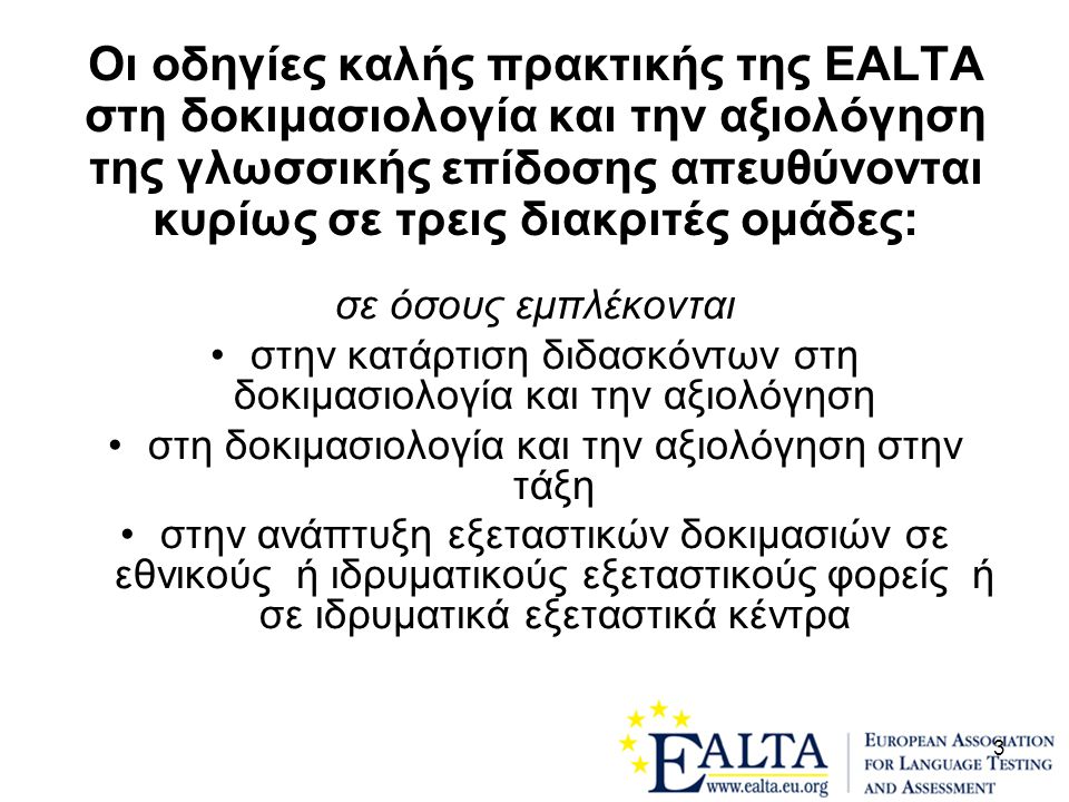 Οι οδηγίες καλής πρακτικής της EALTA στη δοκιμασιολογία και την αξιολόγηση της γλωσσικής επίδοσης απευθύνονται κυρίως σε τρεις διακριτές ομάδες: