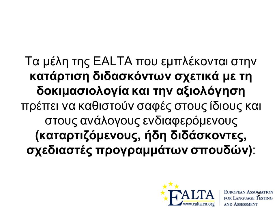Τα μέλη της EALTA που εμπλέκονται στην κατάρτιση διδασκόντων σχετικά με τη δοκιμασιολογία και την αξιολόγηση πρέπει να καθιστούν σαφές στους ίδιους και στους ανάλογους ενδιαφερόμενους (καταρτιζόμενους, ήδη διδάσκοντες, σχεδιαστές προγραμμάτων σπουδών):
