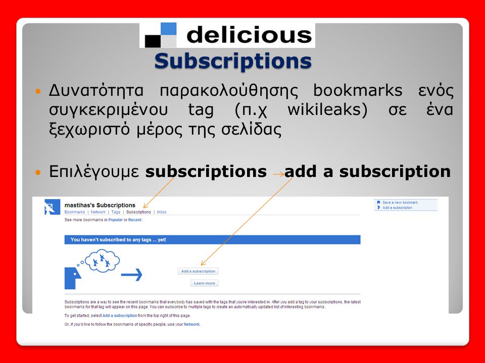 Subscriptions Δυνατότητα παρακολούθησης bookmarks ενός συγκεκριμένου tag (π.χ wikileaks) σε ένα ξεχωριστό μέρος της σελίδας.