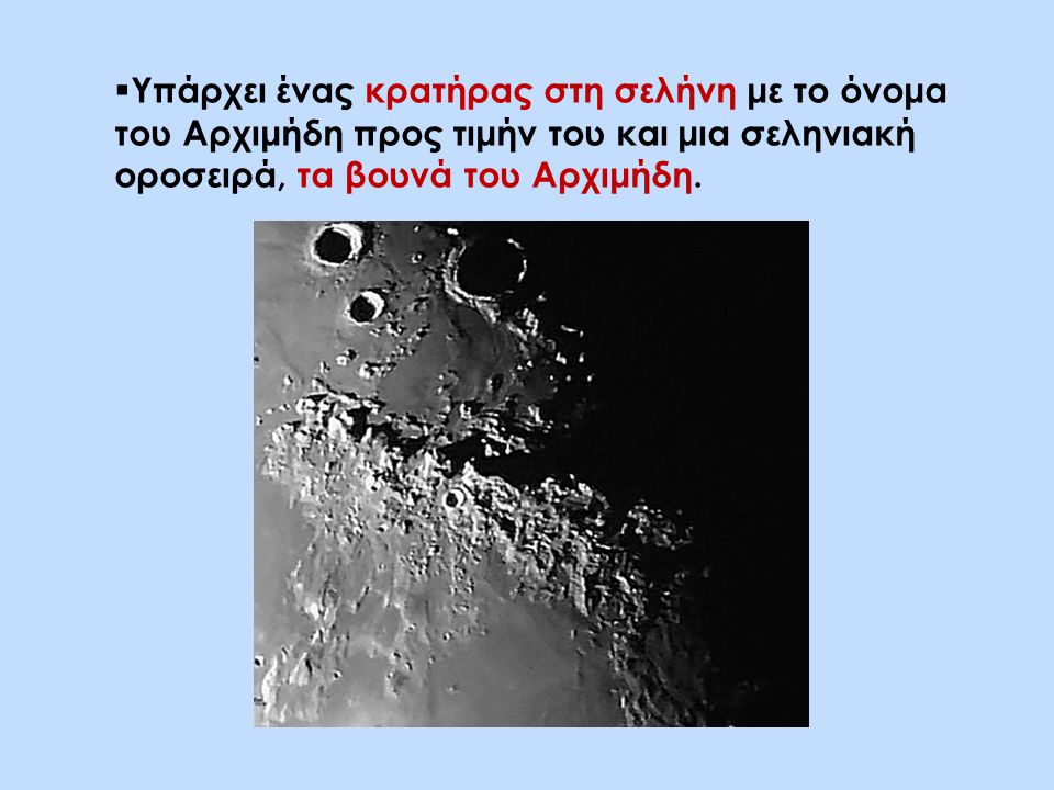 Υπάρχει ένας κρατήρας στη σελήνη με το όνομα του Αρχιμήδη προς τιμήν του και μια σεληνιακή οροσειρά, τα βουνά του Αρχιμήδη.