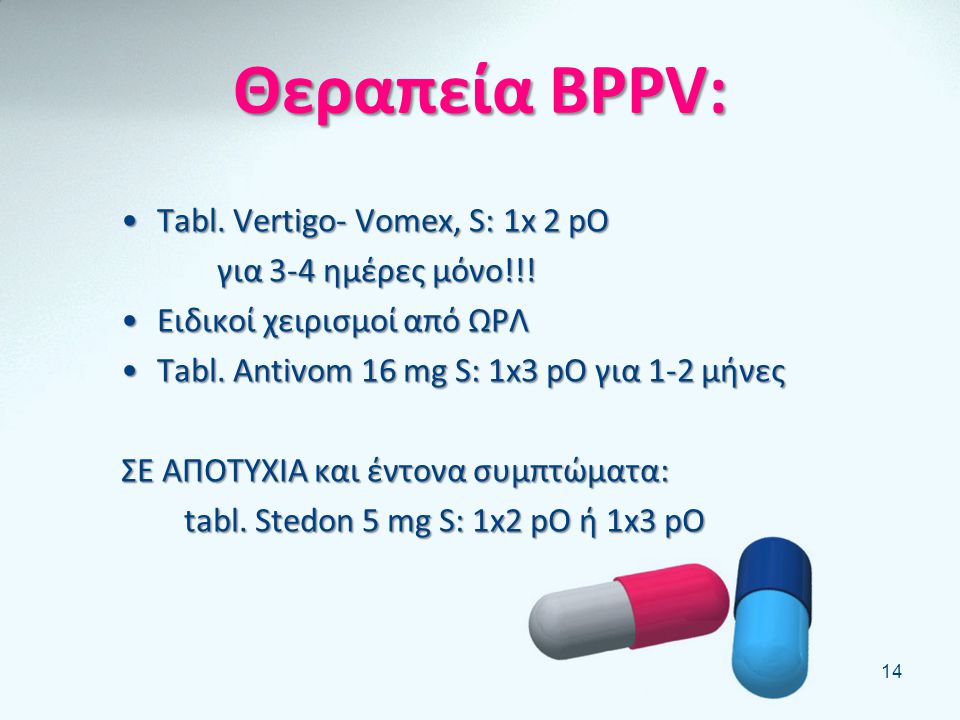 Θεραπεία BPPV: Tabl. Vertigo- Vomex, S: 1x 2 pO για 3-4 ημέρες μόνο!!!