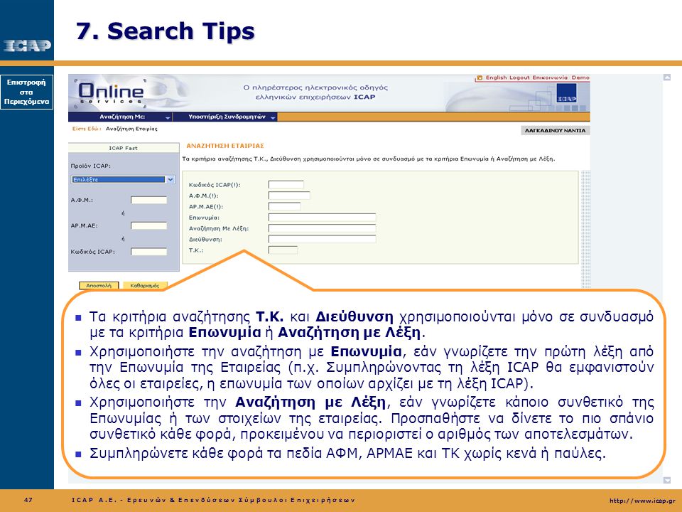 7. Search Tips Τα κριτήρια αναζήτησης Τ.Κ. και Διεύθυνση χρησιμοποιούνται μόνο σε συνδυασμό με τα κριτήρια Επωνυμία ή Αναζήτηση με Λέξη.