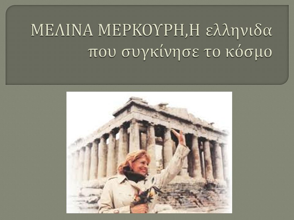ΜΕΛΙΝΑ ΜΕΡΚΟΥΡΗ,Η ελληνιδα που συγκίνησε το κόσμο