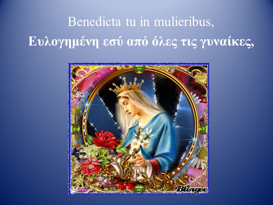 Benedicta tu in mulieribus, Ευλογημένη εσύ από όλες τις γυναίκες,
