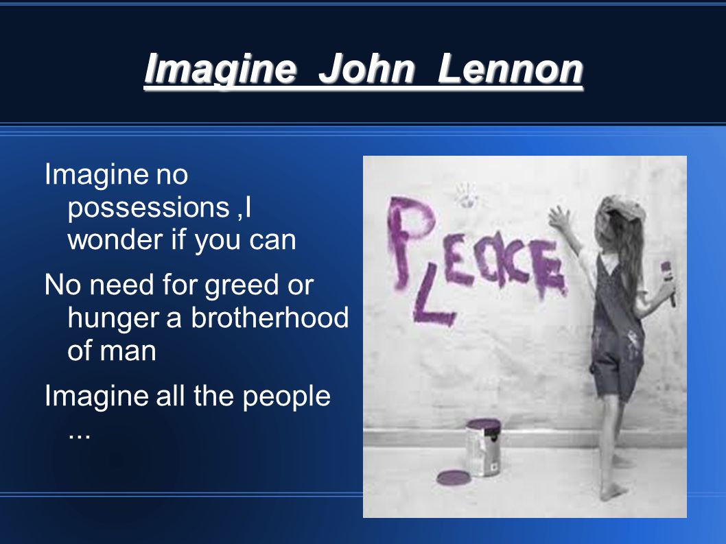 Imagine John Lennon Imagine no possessions ,I wonder if you can