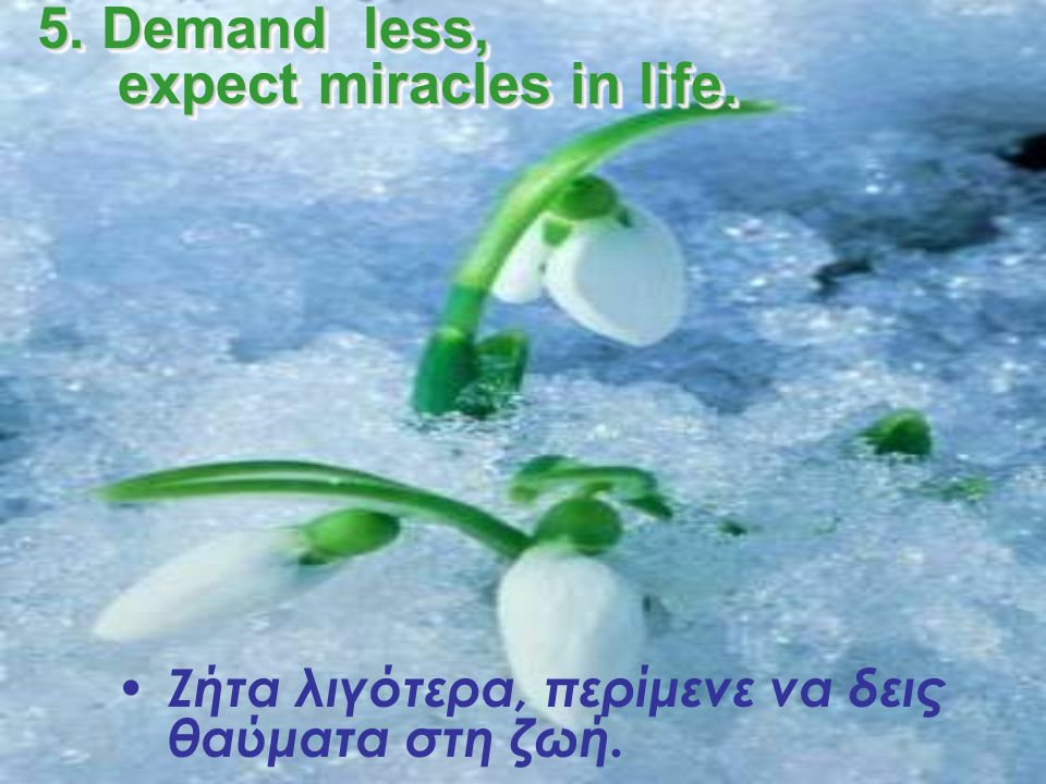 5. Demand less, expect miracles in life.