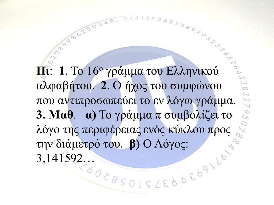 Πι: 1. Το 16ο γράμμα του Ελληνικού αλφαβήτου. 2
