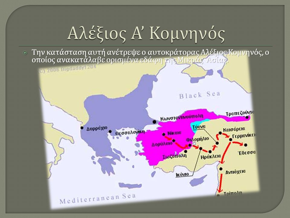 Αλέξιος Α’ Κομνηνός Την κατάσταση αυτή ανέτρεψε ο αυτοκράτορας Αλέξιος Κομνηνός, ο οποίος ανακατάλαβε ορισμένα εδάφη της Μικράς Ασίας.