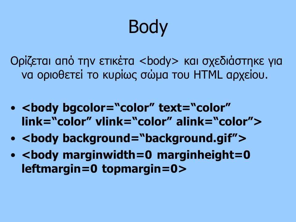Body Ορίζεται από την ετικέτα <body> και σχεδιάστηκε για να οριοθετεί το κυρίως σώμα του HTML αρχείου.