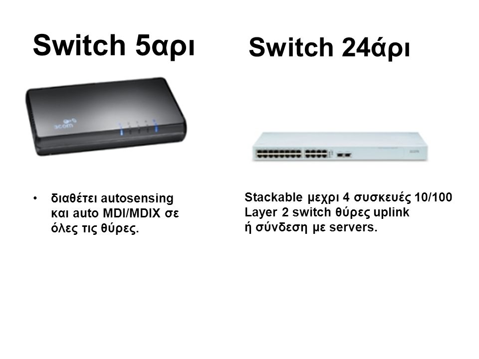 Switch 5αρι Switch 24άρι. διαθέτει autosensing και auto MDI/MDIX σε όλες τις θύρες. Stackable μεχρι 4 συσκευές 10/100.