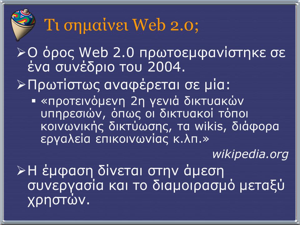 Τι σημαίνει Web 2.0; Ο όρος Web 2.0 πρωτοεμφανίστηκε σε ένα συνέδριο του Πρωτίστως αναφέρεται σε μία: