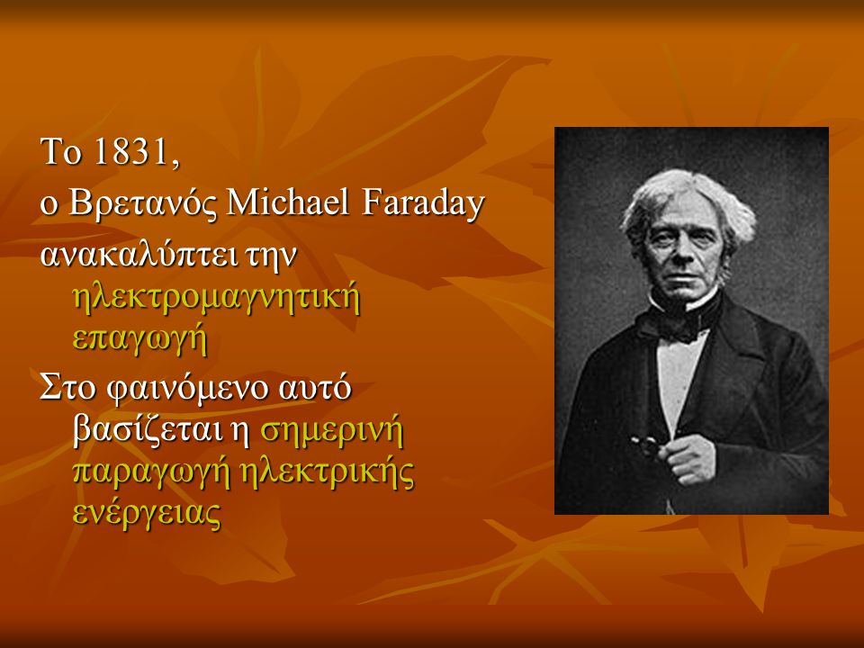 To 1831, ο Βρετανός Michael Faraday. ανακαλύπτει την ηλεκτρομαγνητική επαγωγή.