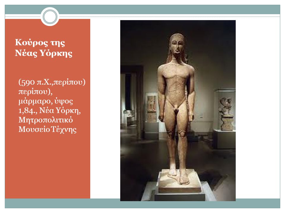 Κούρος της Νέας Υόρκης (590 π.Χ.,περίπου) περίπου), μάρμαρο, ύψος 1,84., Νέα Υόρκη, Μητροπολιτικό Μουσείο Τέχνης.