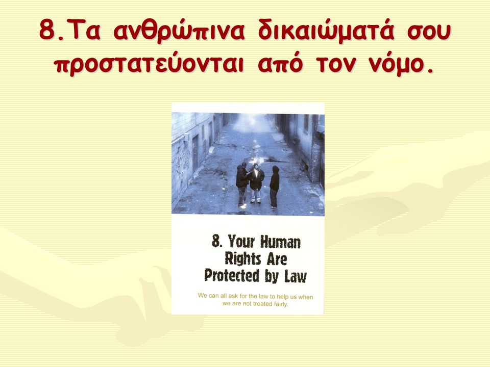 8.Τα ανθρώπινα δικαιώματά σου προστατεύονται από τον νόμο.
