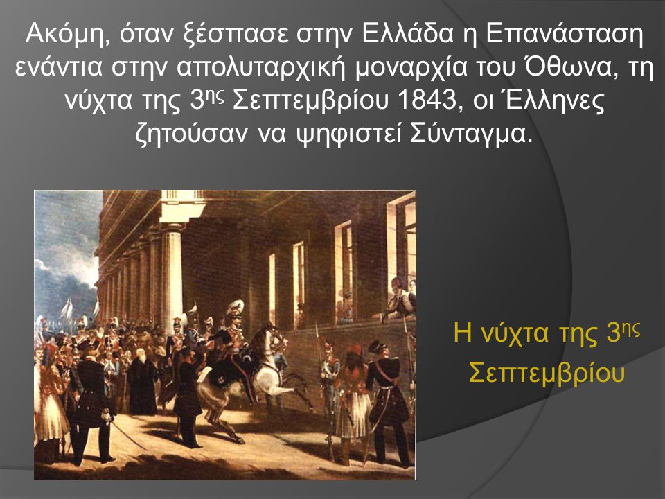 Ακόμη, όταν ξέσπασε στην Ελλάδα η Επανάσταση ενάντια στην απολυταρχική μοναρχία του Όθωνα, τη νύχτα της 3ης Σεπτεμβρίου 1843, οι Έλληνες ζητούσαν να ψηφιστεί Σύνταγμα.