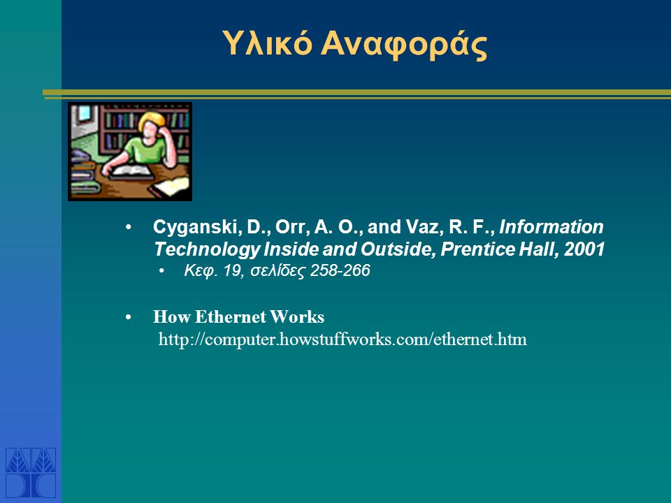 Υλικό Αναφοράς Cyganski, D., Orr, A. O., and Vaz, R. F., Information Technology Inside and Outside, Prentice Hall,