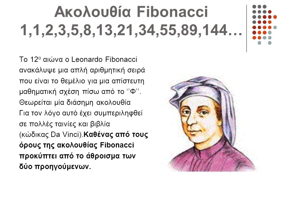 Ακολουθία Fibonacci 1,1,2,3,5,8,13,21,34,55,89,144… Το 12ο αιώνα ο Leonardo Fibonacci. ανακάλυψε μια απλή αριθμητική σειρά.