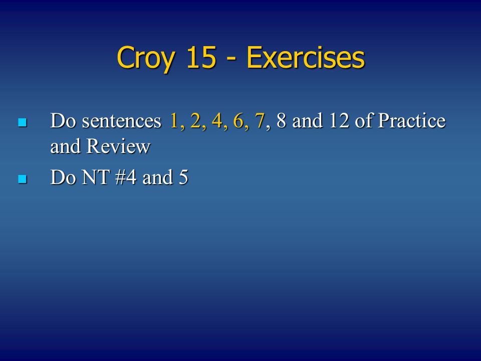 Croy 15 - Exercises Do sentences 1, 2, 4, 6, 7, 8 and 12 of Practice and Review Do NT #4 and 5