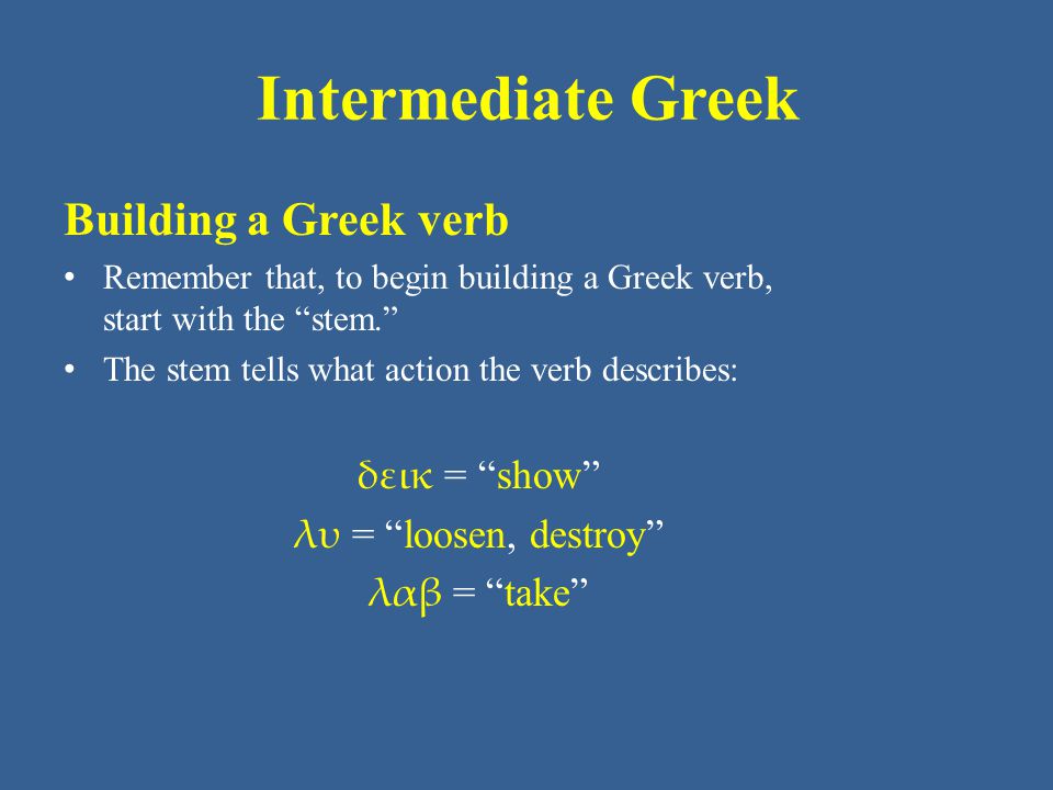 Intermediate Greek Building a Greek verb δεικ = show