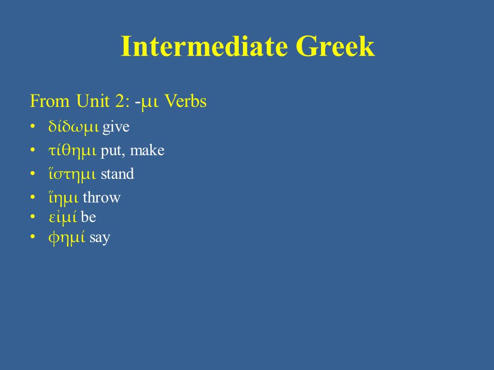 Intermediate Greek From Unit 2: -μι Verbs δίδωμι give τίθημι put, make