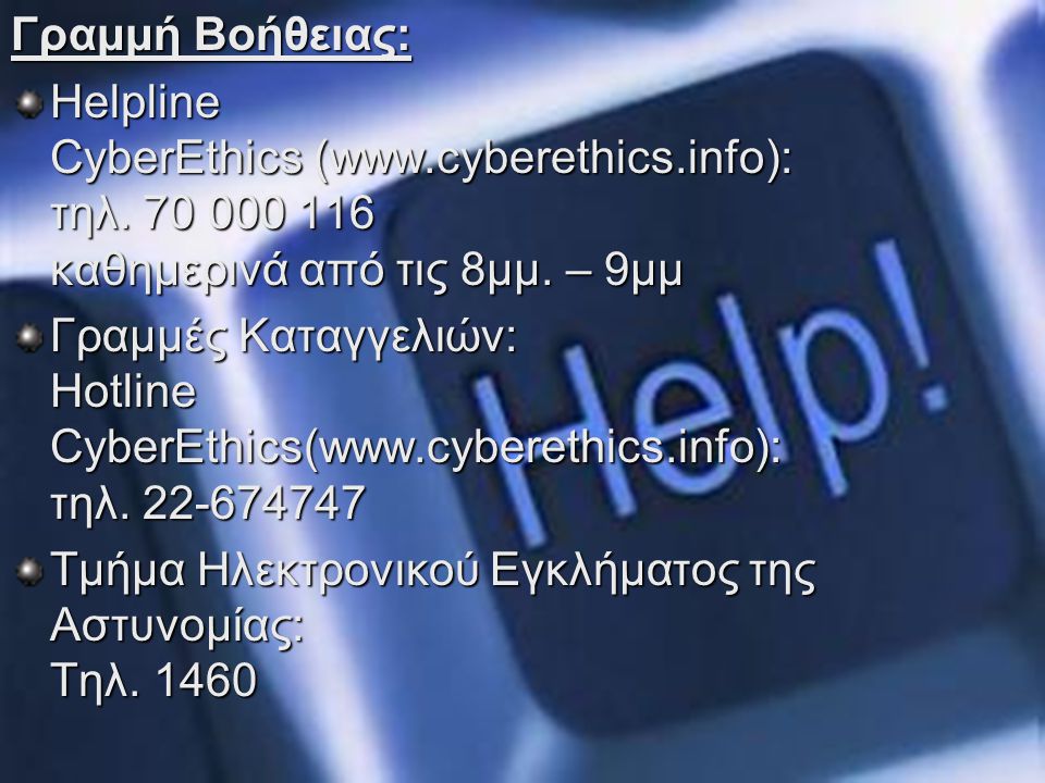 Γραμμή Βοήθειας: Helpline CyberEthics (  τηλ καθημερινά από τις 8μμ. – 9μμ