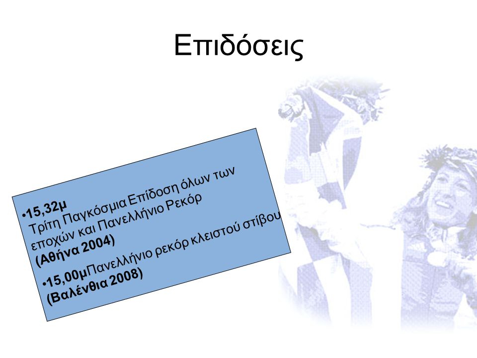 Επιδόσεις 15,32μ Τρίτη Παγκόσμια Επίδοση όλων των εποχών και Πανελλήνιο Ρεκόρ (Αθήνα 2004) 15,00μΠανελλήνιο ρεκόρ κλειστού στίβου (Βαλένθια 2008)
