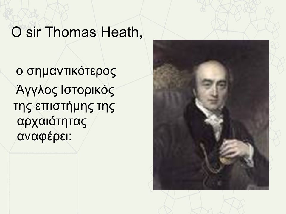 Ο sir Thomas Heath, ο σημαντικότερος Άγγλος Ιστορικός της επιστήμης της αρχαιότητας αναφέρει: