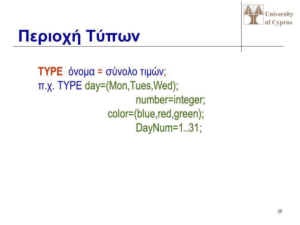 Περιοχή Τύπων TYPE όνομα = σύνολο τιμών; π.χ. TYPE day=(Mon,Tues,Wed);