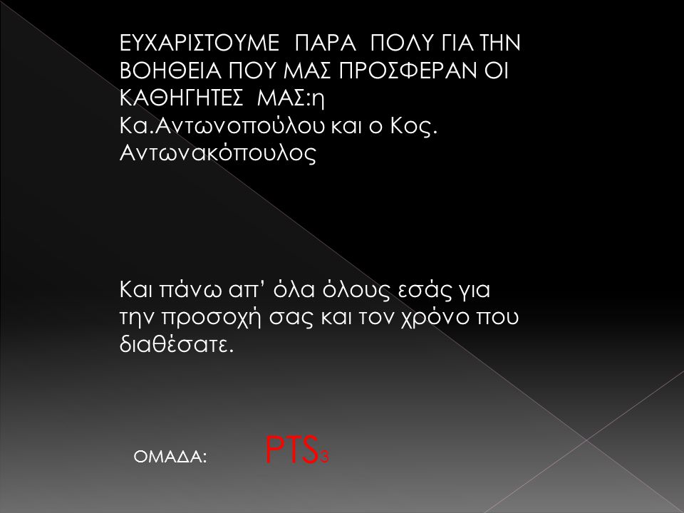 ΕΥΧΑΡΙΣΤΟΥΜΕ ΠΑΡΑ ΠΟΛY ΓΙΑ ΤΗΝ ΒΟΗΘΕΙΑ ΠΟΥ ΜΑΣ ΠΡΟΣΦΕΡΑΝ ΟΙ ΚΑΘΗΓΗΤΕΣ MAΣ:η Ka.Αντωνοπούλου και ο Κος. Αντωνακόπουλος