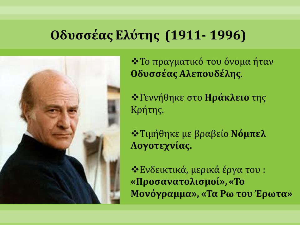 Οδυσσέας Ελύτης ( ) Το πραγματικό του όνομα ήταν Οδυσσέας Αλεπουδέλης. Γεννήθηκε στο Ηράκλειο της Κρήτης.