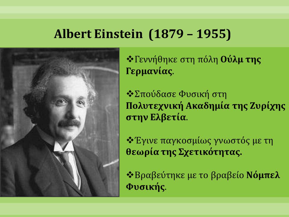 Albert Einstein (1879 – 1955) Γεννήθηκε στη πόλη Ούλμ της Γερμανίας.