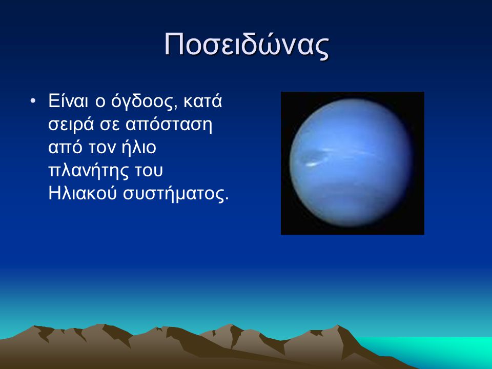 Ποσειδώνας Είναι ο όγδοος, κατά σειρά σε απόσταση από τον ήλιο πλανήτης του Ηλιακού συστήματος.