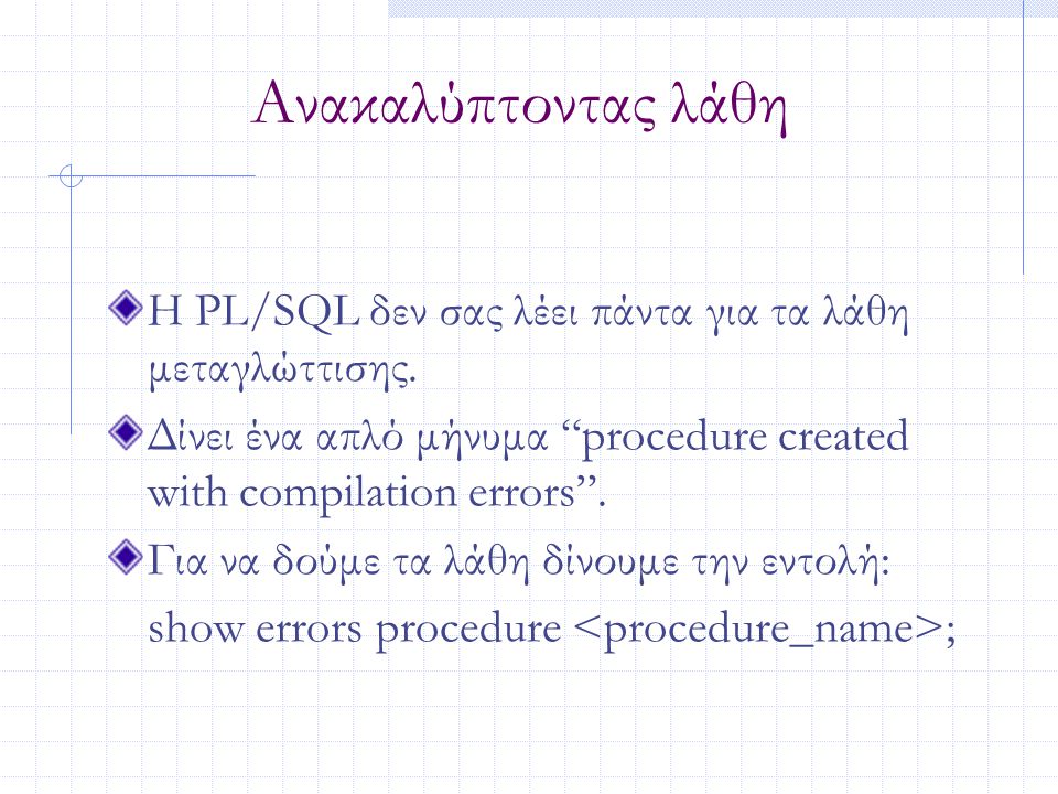 Ανακαλύπτοντας λάθη Η PL/SQL δεν σας λέει πάντα για τα λάθη μεταγλώττισης. Δίνει ένα απλό μήνυμα procedure created with compilation errors .
