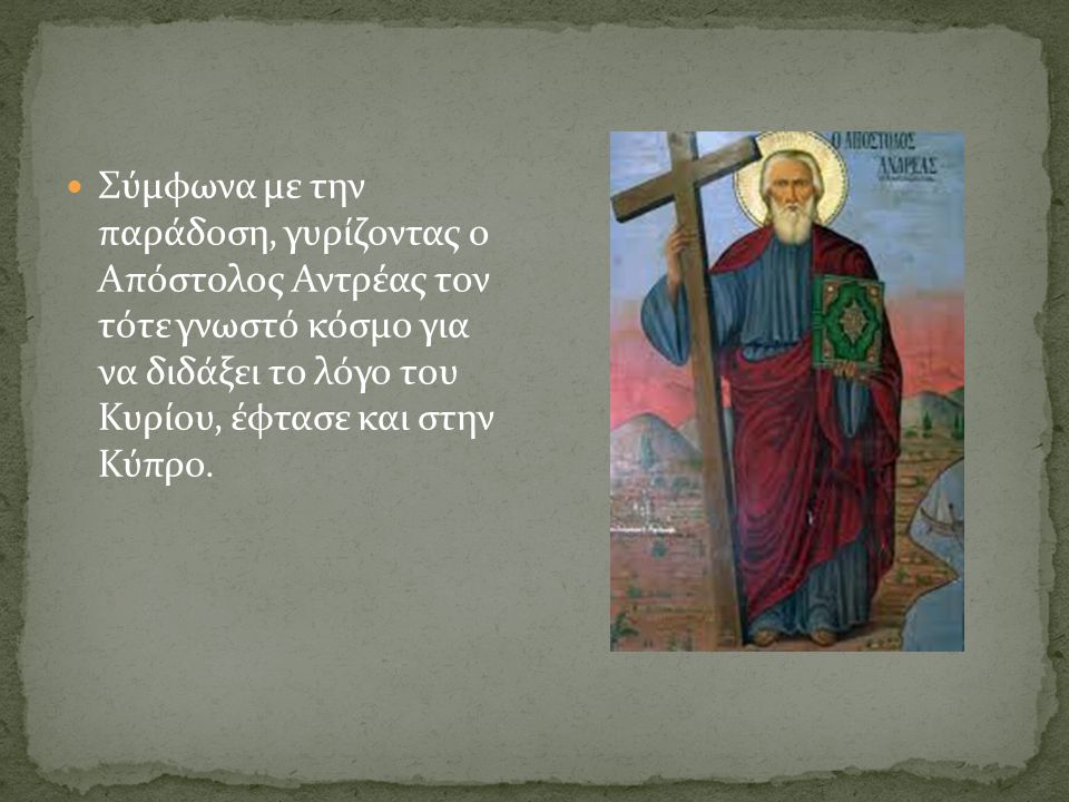 Σύμφωνα με την παράδοση, γυρίζοντας ο Απόστολος Αντρέας τον τότε γνωστό κόσμο για να διδάξει το λόγο του Κυρίου, έφτασε και στην Κύπρο.